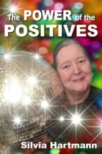The Power of the Positives : Beyond Positive Psychology, Positive Thinking & Positive Vibes
