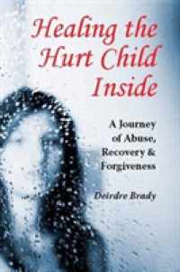 Healing the Hurt Child inside : A Journey of Abuse, Recovery and Forgiveness