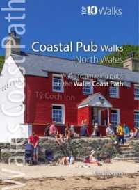 Coastal Pub Walks: North Wales : Walks to amazing coastal pubs on the Wales Coast Path (Top 10 Walks series: Wales Coast Path)