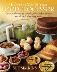 Making the Most of Your Food Processor : How to Produce Soups, Spreads, Purees, Cakes, Pastries and all kinds of Savoury Treats