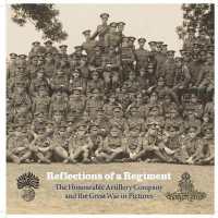 Reflections of a Regiment : The Honourable Artillery Company and the Great War in Pictures