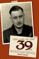 The Last of the 39-ers : The Extraordinary Wartime Experiences of Squadron Leader Alfie Fripp