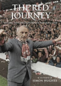 The Red Journey : An Oral History of Liverpool Football Club