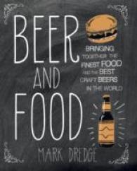 Beer and Food : A Guide to 150 Exceptional Beer and Food Pairing