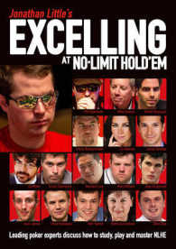 Jonathan Little's Excelling at No-Limit Hold'em : Leading Poker Experts Discuss How to Study, Play and Master NLHE