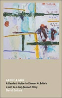About a Girl : A Reader's Guide to Eimear McBride's a Girl is a Half-Formed Thing