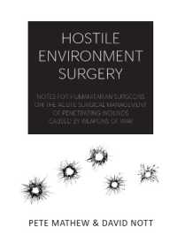 HOSTILE ENVIRONMENT SURGERY : Notes for Humanitarian Surgeons on the Acute Surgical Management of Penetrating Wounds Caused by Weapons of War (Hostile Environment Surgery) （Looseleaf）