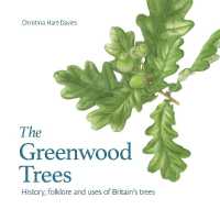 The Greenwood Trees : History, Folklore and Uses of Britain's Trees