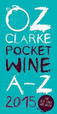 Oz Clarke Pocket Wine Book 2015 : 7500 Wines, 4000 Producers, Vintage Charts, Wine and Food -- Paperback / softback （Illustrate）