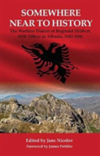 Somewhere Near to History : The Wartime Diaries of Reginald Hibbert, SOE Officer in Albania, 1943-1944