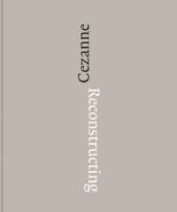 Reconstructing Cezanne : Sequence and Process in Paul Cezanne's Works on Paper