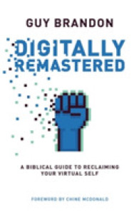 Digitally Remastered : A Biblical Guide to Reclaiming Your Virtual Self