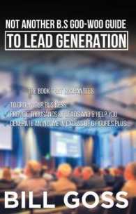 Not Another B.S Guide to Lead Generation : The Book That Guarantees to Grow Your Business Provide Thousands of Leads and Help You Generate an Income in Excess of 6 Figure Plus...