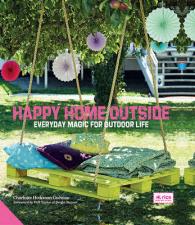 Happy Home Outside : Everyday Magic for Outdoor Life