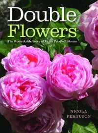 Double Flowers : The Remarkable Story of Extra-Petalled Blooms