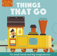 Slide and See: Things That Go : For small hands and big imaginations (Slide and See) -- Board book