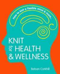 Knit for Health & Wellness : How to Knit a Flexible Mind & More...