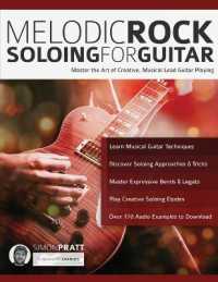 Melodic Rock Soloing for Guitar : Master the Art of Creative, Musical, Lead Guitar Playing