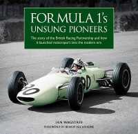 Formula 1's Unsung Pioneers : The story of the British Racing Partnership and how it launched motorsport into the modern era