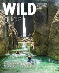 Wild Guide Cornwall : Mini adventures, secret places & local food
