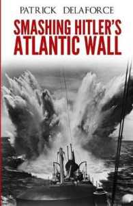 Smashing Hitler's Atlantic Wall : The Destruction of the Nazi Coastal Fortresses