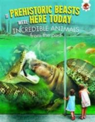 Incredible Animals (If Prehistoric Beasts Were Here Today) -- Paperback / softback
