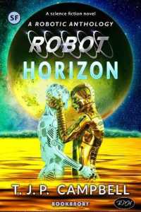 Robot Horizon : An Exciting Robot Anthology Presenting Seven Unique Stories