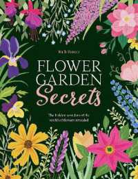 Flower Garden Secrets : The Hidden Wonders of the World of Flowers Revealed
