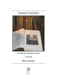 The Rest is Silence : The Making of Shakespeare's Book: a Novella