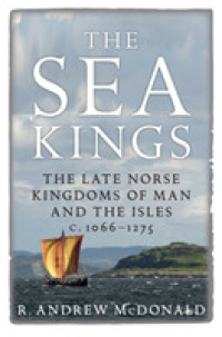 The Sea Kings : The Late Norse Kingdoms of Man and the Isles c.10661275