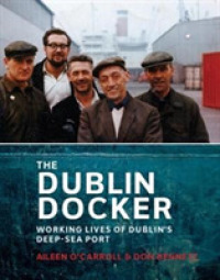The Dublin Docker : Working Lives of Dublin's Deep-Sea Port