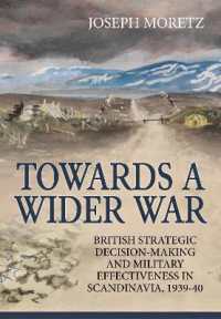 Towards a Wider War : British Strategic Decision-Making and Military Effectiveness in Scandinavia, 1939-40 (Wolverhampton Military Studies)