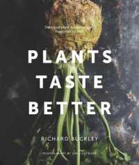 Plants Taste Better : Delicious plant-based recipes， from root to fruit