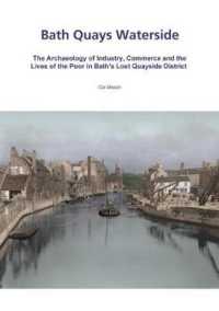 Bath Quays Waterside : The archaeology of industry， commerce and the lives of the poor in Bath's lost quayside district (Wessex Archaology Occasional Paper)