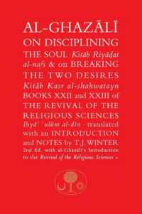 Al-Ghazali on Disciplining the Soul and on Breaking the Two Desires : Books XXII and XXIII of the Revival of the Religious Sciences (Ihya' 'Ulum al-Din) (The Islamic Texts Society's al-ghazali Series) （2ND）
