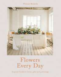 Flowers Every Day : Inspired Florals for Home, Gifts and Gatherings