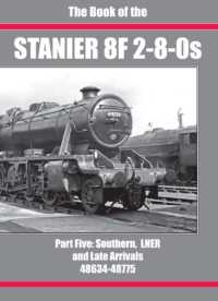 THE BOOK OF THE STANIER 8F 2-8-0s : PART 5 (Southern, Lner and Late Arrivals 48634-48775)