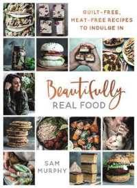 Beautifully Real Food : VEGAN MEALS YOU'LL LOVE TO EAT: Guilt-free, Meat-free Recipes to Indulge in