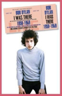 Bob Dylan : I Was There 1958-1969 (I Was There)