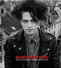 In between Days : The Cure in Photographs 1982-2005