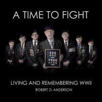 A Time to Fight : Living and Remembering WWII