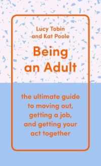 Being an Adult : the ultimate guide to moving out, getting a job, and getting your act together -- Hardback