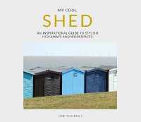 My Cool Shed : An Inspirational Guide to Stylish Hideaways and Workspaces -- Paperback / softback