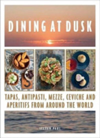 Dining at Dusk : Tapas, antipasti, mezze, ceviche and aperitifs from around the world