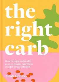Right Carb : How to Enjoy Carbs with over 50 Simple, Nutritious Recipes for Good Health -- Hardback