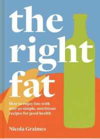 Right Fat : How to Enjoy Fats with over 50 Simple, Nutritious Recipes for Good Health -- Hardback