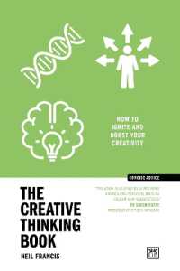 The Creative Thinking Book : How to ignite and boost your creativity (Concise Advice)