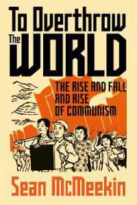 To Overthrow the World : The Rise and Fall and Rise of Communism