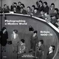 Photographing a Modern World : Britain 1900-1975