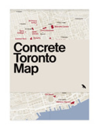 Concrete Toronto Map : Guide to Concrete and Brutalist Architecture in Toronto